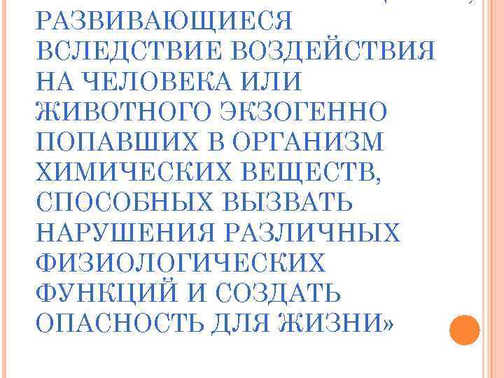 РАЗВИВАЮЩИЕСЯ ВСЛЕДСТВИЕ ВОЗДЕЙСТВИЯ НА ЧЕЛОВЕКА ИЛИ ЖИВОТНОГО ЭКЗОГЕННО ПОПАВШИХ В ОРГАНИЗМ ХИМИЧЕСКИХ ВЕЩЕСТВ, СПОСОБНЫХ