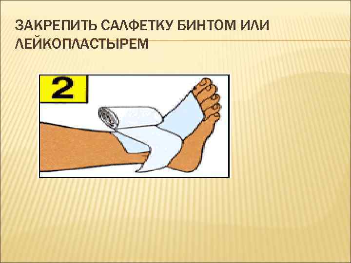 ЗАКРЕПИТЬ САЛФЕТКУ БИНТОМ ИЛИ ЛЕЙКОПЛАСТЫРЕМ 