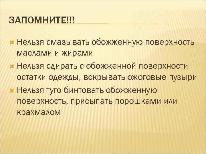 ЗАПОМНИТЕ!!! Нельзя смазывать обожженную поверхность маслами и жирами Нельзя сдирать с обожженной поверхности остатки