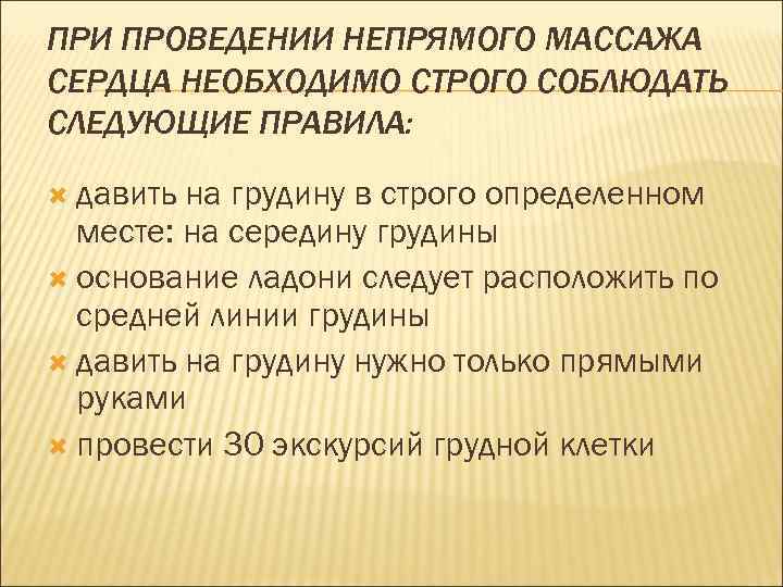 ПРИ ПРОВЕДЕНИИ НЕПРЯМОГО МАССАЖА СЕРДЦА НЕОБХОДИМО СТРОГО СОБЛЮДАТЬ СЛЕДУЮЩИЕ ПРАВИЛА: давить на грудину в