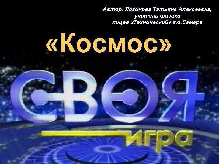 Автор: Логинова Татьяна Алексеевна, учитель физики лицея «Технический» г. о. Самара «Космос» 