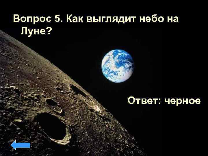 Вопрос 5. Как выглядит небо на Луне? Ответ: черное 