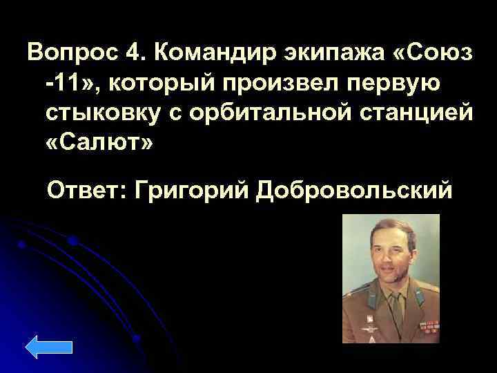 Вопрос 4. Командир экипажа «Союз -11» , который произвел первую стыковку с орбитальной станцией