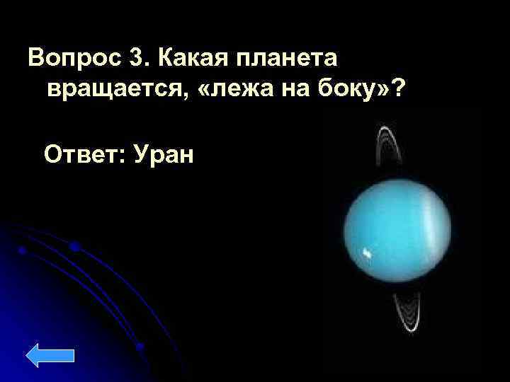 Вопрос 3. Какая планета вращается, «лежа на боку» ? Ответ: Уран 