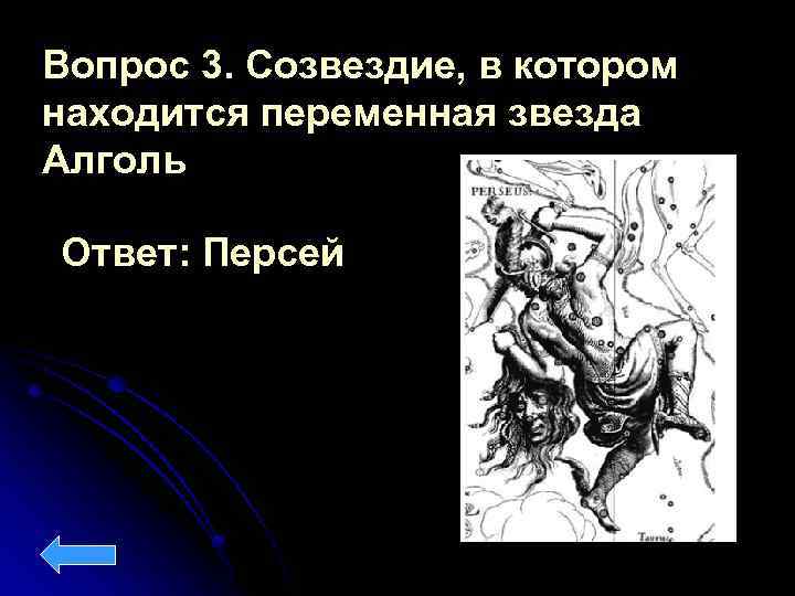 Вопрос 3. Созвездие, в котором находится переменная звезда Алголь Ответ: Персей 