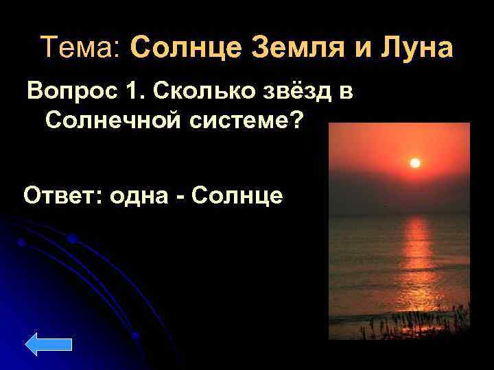 Тема: Солнце Земля и Луна Вопрос 1. Сколько звёзд в Солнечной системе? Ответ: одна