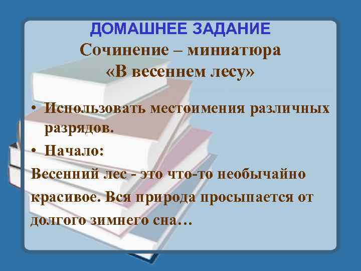 ДОМАШНЕЕ ЗАДАНИЕ Сочинение – миниатюра «В весеннем лесу» • Использовать местоимения различных разрядов. •
