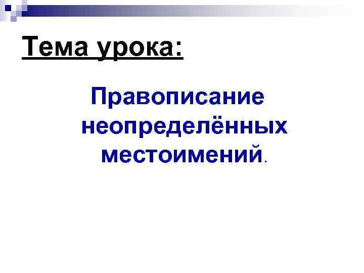 Тема урока: Правописание неопределённых местоимений. 