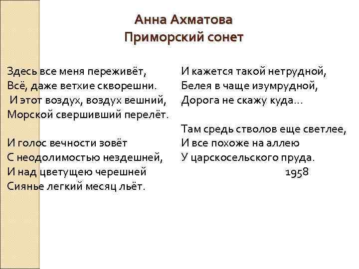 Анна Ахматова Приморский сонет Здесь все меня переживёт, И кажется такой нетрудной, Всё, даже
