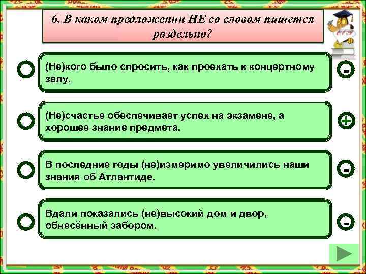 6. В каком предложении НЕ со словом пишется раздельно? (Не)кого было спросить, как проехать