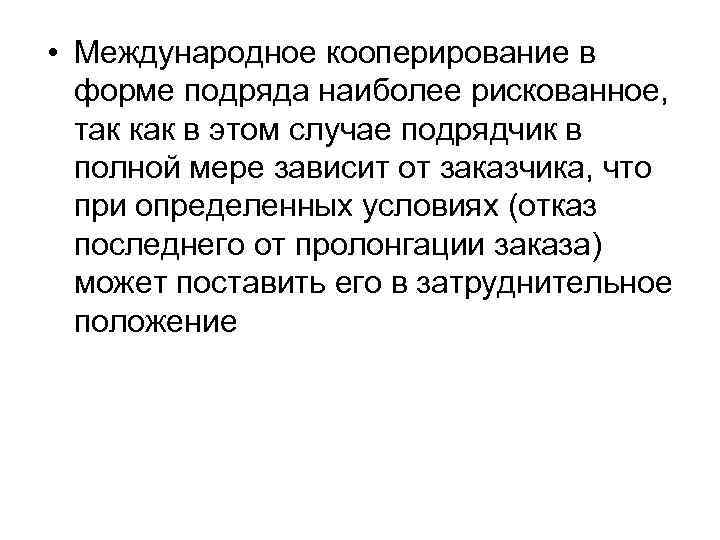  • Международное кооперирование в форме подряда наиболее рискованное, так как в этом случае