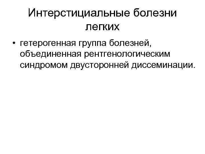 Интерстициальные болезни легких • гетерогенная группа болезней, объединенная рентгенологическим синдромом двусторонней диссеминации. 