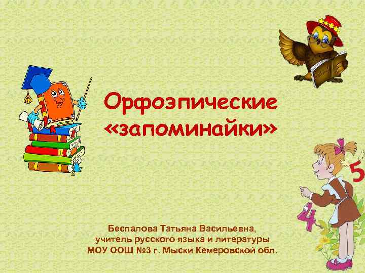 Орфоэпические «запоминайки» Беспалова Татьяна Васильевна, учитель русского языка и литературы МОУ ООШ № 3