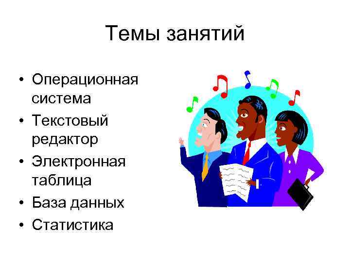 Темы занятий • Операционная система • Текстовый редактор • Электронная таблица • База данных