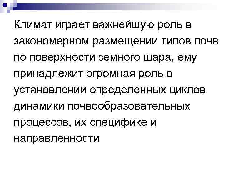 Климат играет важнейшую роль в закономерном размещении типов почв по поверхности земного шара, ему
