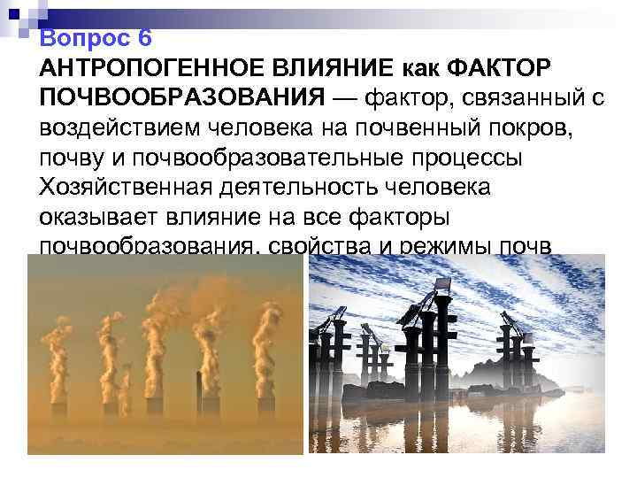 Вопрос 6 АНТРОПОГЕННОЕ ВЛИЯНИЕ как ФАКТОР ПОЧВООБРАЗОВАНИЯ — фактор, связанный с воздействием человека на