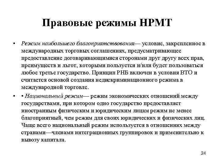 Правовые режимы НРМТ • Режим наибольшего благоприятствования— условие, закрепленное в международных торговых соглашениях, предусматривающее