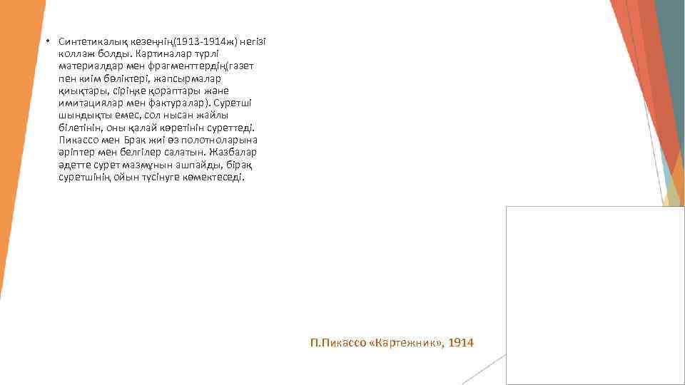  • Синтетикалық кезеңнің(1913 -1914 ж) негізі коллаж болды. Картиналар түрлі материалдар мен фрагменттердің(газет