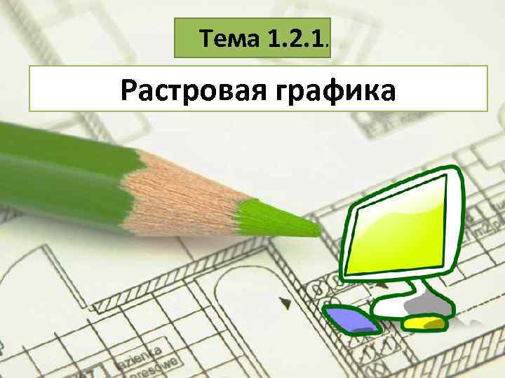 Тема 1. 2. 1. Растровая графика 