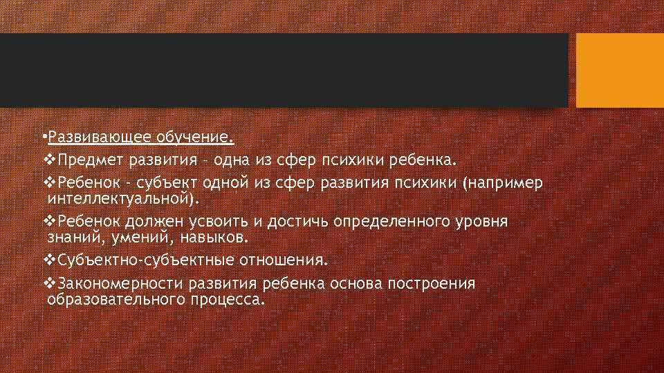  • Развивающее обучение. v. Предмет развития – одна из сфер психики ребенка. v.