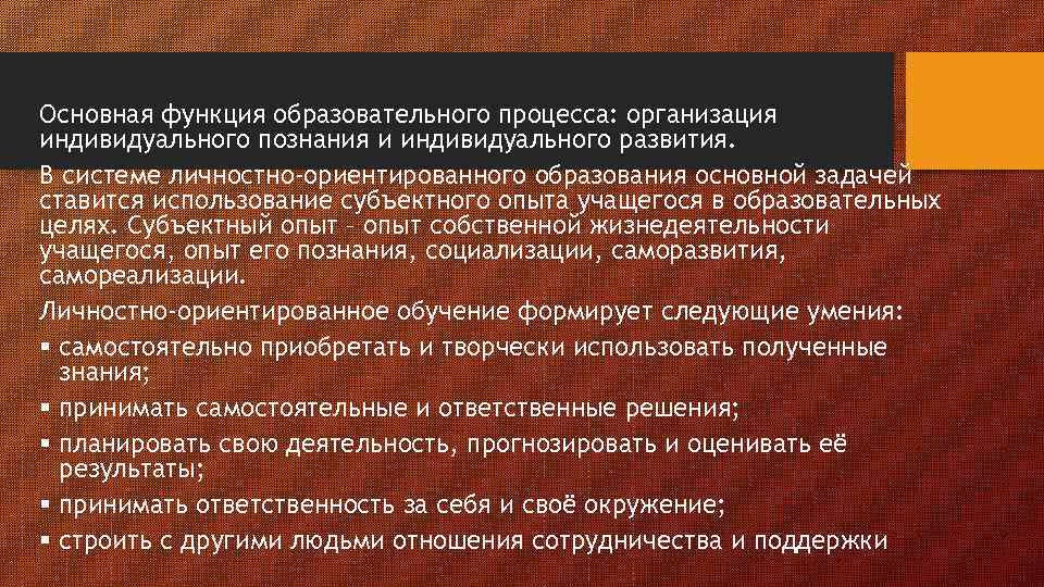 Основная функция образовательного процесса: организация индивидуального познания и индивидуального развития. В системе личностно-ориентированного образования