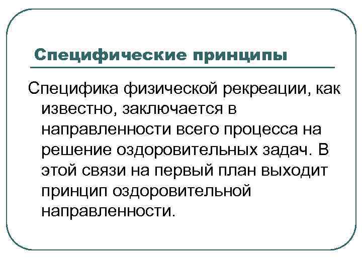 Специфические принципы Специфика физической рекреации, как известно, заключается в направленности всего процесса на решение