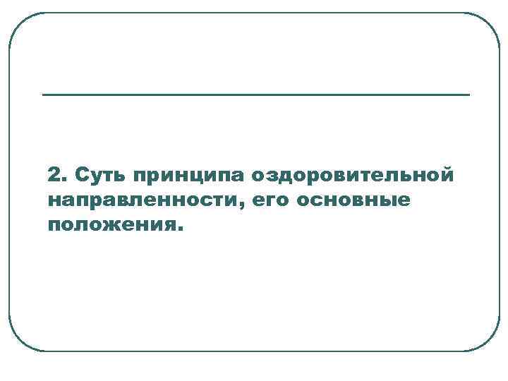 2. Суть принципа оздоровительной направленности, его основные положения. 