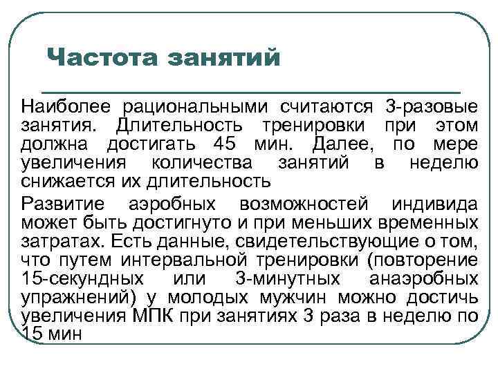 Частота занятий Наиболее рациональными считаются 3 -разовые занятия. Длительность тренировки при этом должна достигать