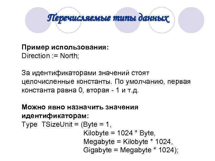  Перечисляемые типы данных Пример использования: Direction : = North; За идентификаторами значений стоят