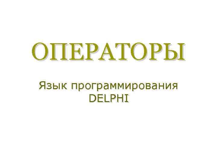 ОПЕРАТОРЫ Язык программирования DELPHI 