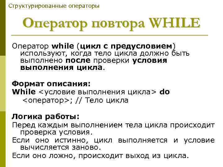 Структурированные операторы Оператор повтора WHILE Оператор while (цикл с предусловием) используют, когда тело цикла