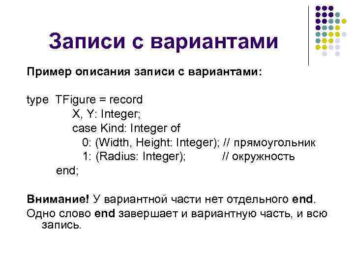 Записи с вариантами Пример описания записи с вариантами: type TFigure = record X, Y: