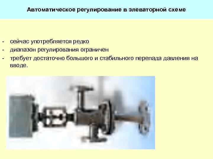 Автоматическое регулирование в элеваторной схеме - сейчас употребляется редко - диапазон регулирования ограничен -