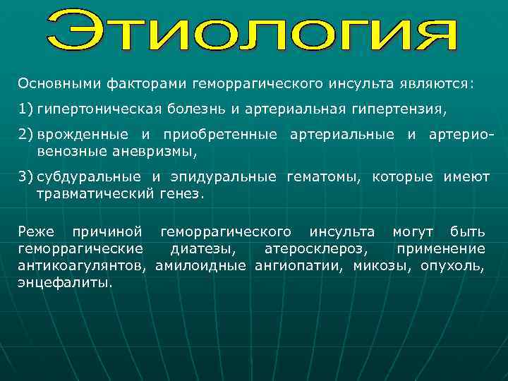 Основными факторами геморрагического инсульта являются: 1) гипертоническая болезнь и артериальная гипертензия, 2) врожденные и