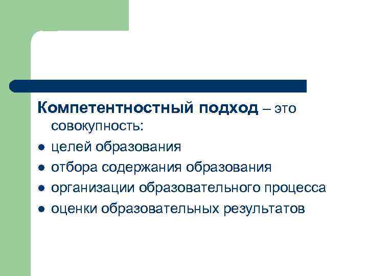 Компетентностный подход – это l l совокупность: целей образования отбора содержания образования организации образовательного