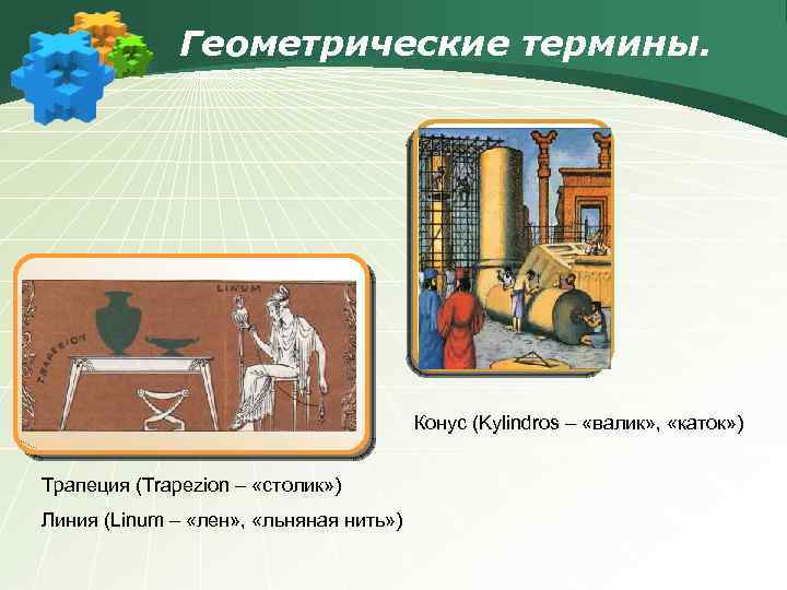 Геометрические термины. Конус (Kylindros – «валик» , «каток» ) Трапеция (Trapezion – «столик» )