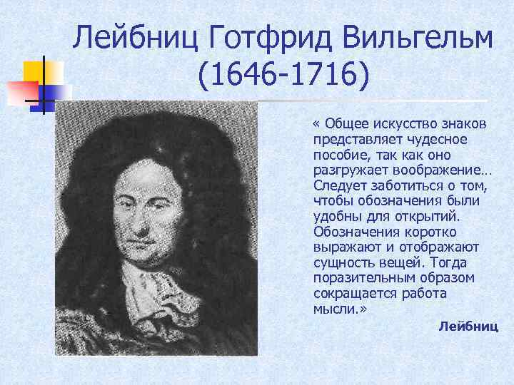 Лейбниц Готфрид Вильгельм (1646 -1716) « Общее искусство знаков представляет чудесное пособие, так как