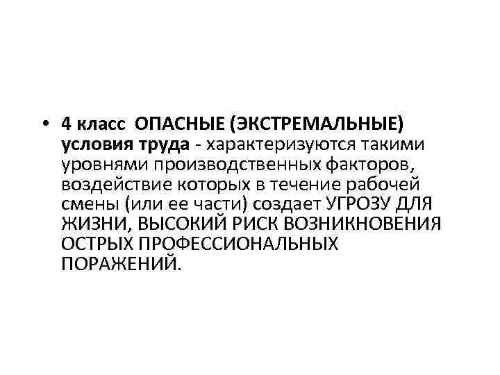  • 4 класс ОПАСНЫЕ (ЭКСТРЕМАЛЬНЫЕ) условия труда - характеризуются такими уровнями производственных факторов,