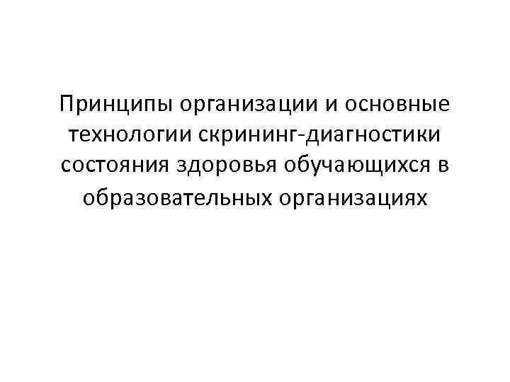 Принципы организации и основные технологии скрининг-диагностики состояния здоровья обучающихся в образовательных организациях 