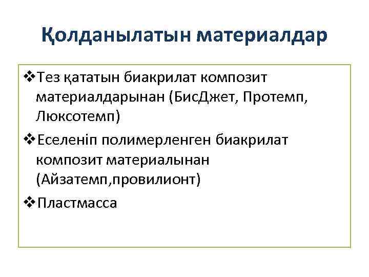 Қолданылатын материалдар v. Тез қататын биакрилат композит материалдарынан (Бис. Джет, Протемп, Люксотемп) v. Еселеніп