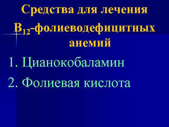 Средства для лечения В 12 -фолиеводефицитных анемий 1. Цианокобаламин 2. Фолиевая кислота 
