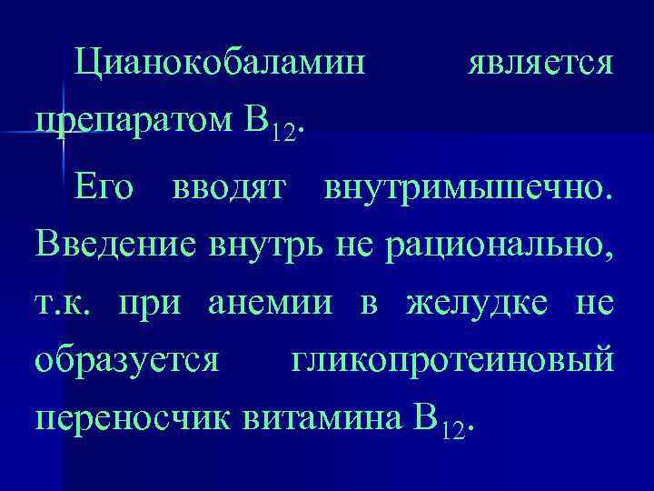 Цианокобаламин препаратом В 12. является Его вводят внутримышечно. Введение внутрь не рационально, т. к.