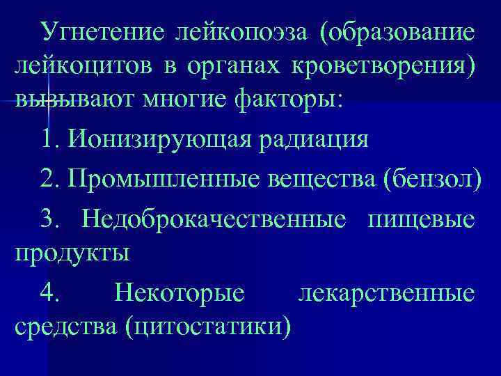 Угнетение лейкопоэза (образование лейкоцитов в органах кроветворения) вызывают многие факторы: 1. Ионизирующая радиация 2.