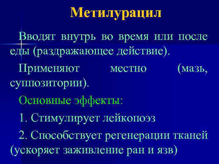 Метилурацил Вводят внутрь во время или после еды (раздражающее действие). Применяют местно (мазь, суппозитории).