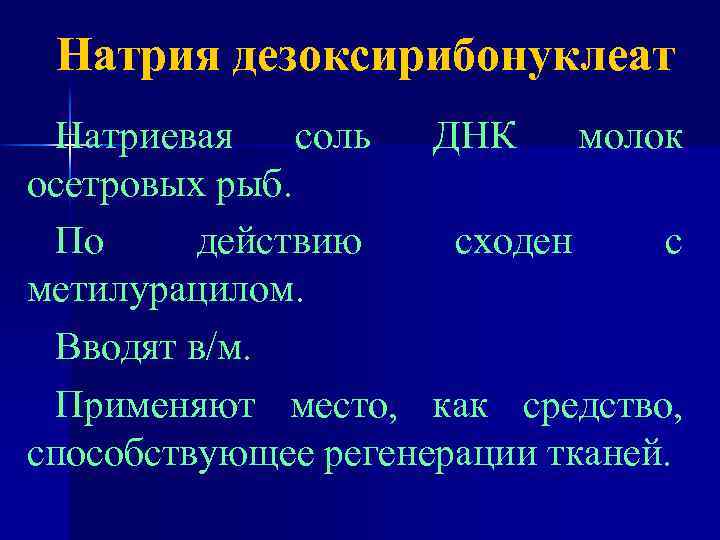 Натрия дезоксирибонуклеат Натриевая соль ДНК молок осетровых рыб. По действию сходен с метилурацилом. Вводят