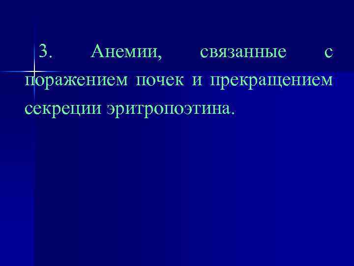 3. Анемии, связанные с поражением почек и прекращением секреции эритропоэтина. 