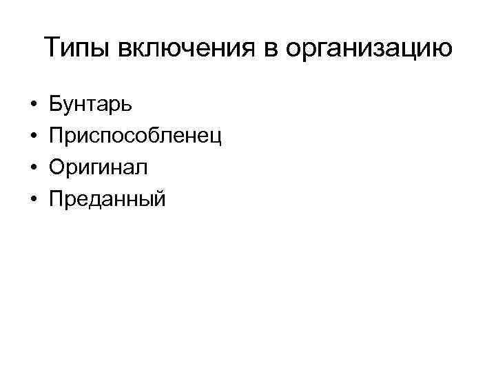 Типы включения в организацию • • Бунтарь Приспособленец Оригинал Преданный 