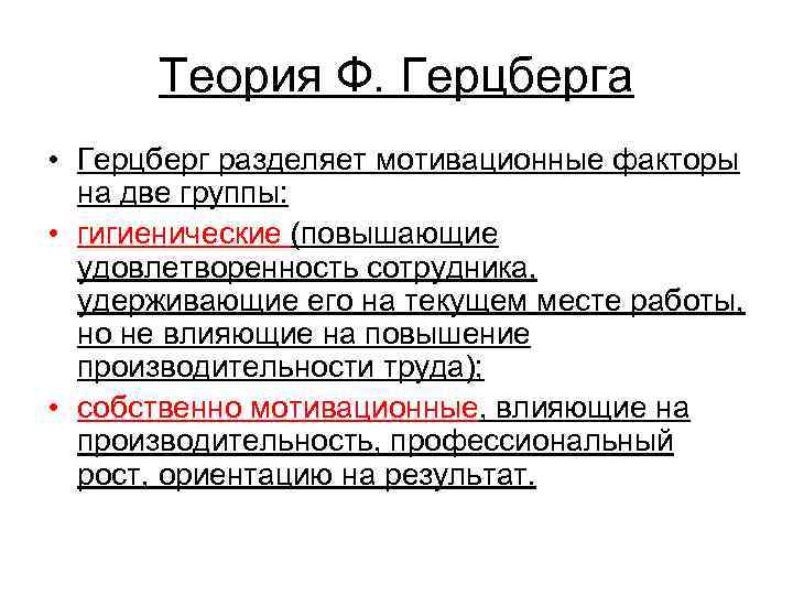 Теория Ф. Герцберга • Герцберг разделяет мотивационные факторы на две группы: • гигиенические (повышающие