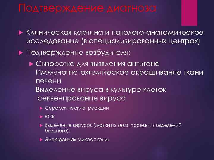 Подтверждение диагноза Клиническая картина и патолого-анатомическое исследование (в специализированных центрах) Подтверждение возбудителя: Сыворотка для