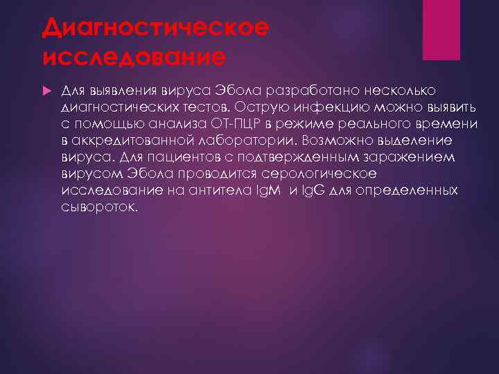 Диагностическое исследование Для выявления вируса Эбола разработано несколько диагностических тестов. Острую инфекцию можно выявить